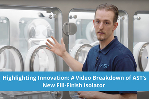 Highlighting innovation: A video breakdown of AST’s new fill-finish isolator